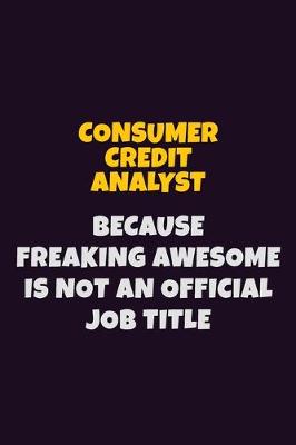 Book cover for Consumer Credit Analyst, Because Freaking Awesome Is Not An Official Job Title