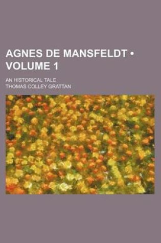 Cover of Agnes de Mansfeldt (Volume 1); An Historical Tale