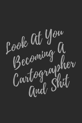 Book cover for Look At You Becoming A Cartographer And Shit