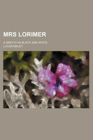 Cover of Mrs Lorimer; A Sketch in Black and White