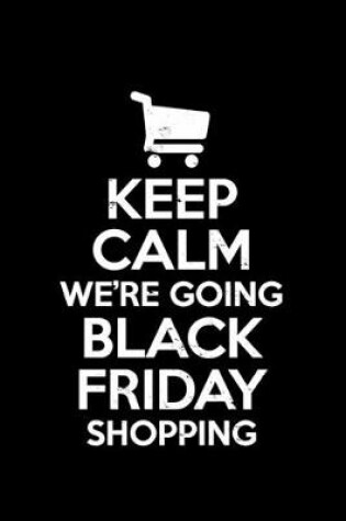 Cover of Keep Calm We're Going Black Friday Shopping