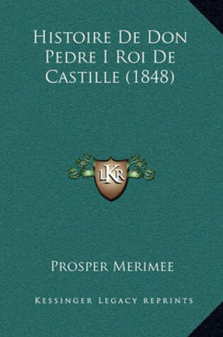 Cover of Histoire de Don Pedre I Roi de Castille (1848)