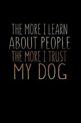 Cover of The More I Learn About People The More I Trust My Dog
