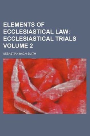 Cover of Elements of Ecclesiastical Law Volume 2; Ecclesiastical Trials