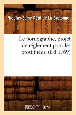 Book cover for Le Pornographe, Projet de Reglement Pour Les Prostituees, (Ed.1769)