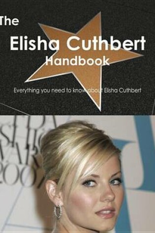 Cover of The Elisha Cuthbert Handbook - Everything You Need to Know about Elisha Cuthbert