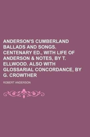 Cover of Anderson's Cumberland Ballads and Songs. Centenary Ed., with Life of Anderson & Notes, by T. Ellwood. Also with Glossarial Concordance, by G. Crowther