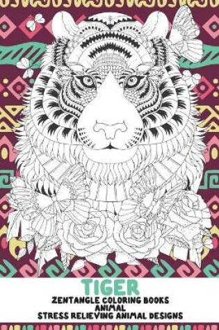 Cover of Zentangle Coloring Books - Animal - Stress Relieving Animal Designs - Tiger