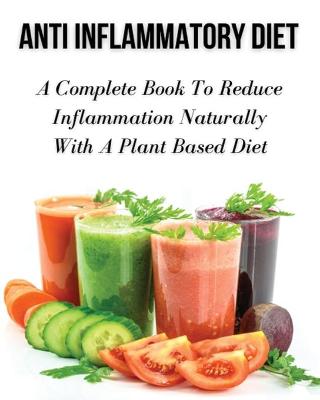 Book cover for Anti Inflammatory Diet - A Complete Book to Reduce Inflammation Naturally with a Plant Based Diet