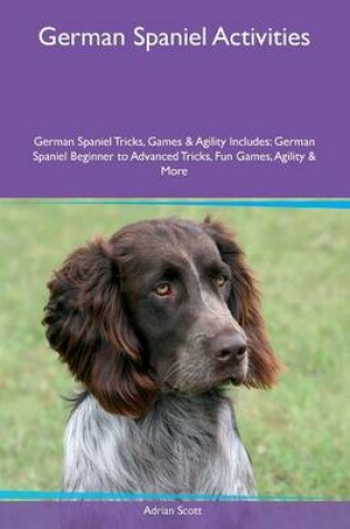 Cover of German Spaniel Activities German Spaniel Tricks, Games & Agility Includes