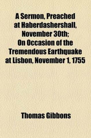 Cover of A Sermon, Preached at Haberdashershall, November 30th; On Occasion of the Tremendous Earthquake at Lisbon, November 1, 1755