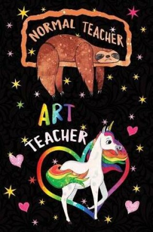 Cover of Normal Teacher Art Teacher Notebook Unicorn Rainbow