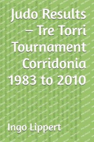 Cover of Judo Results - Tre Torri Tournament Corridonia 1983 to 2010