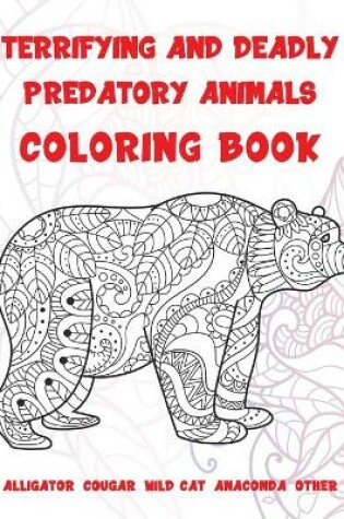 Cover of Terrifying and Deadly Predatory Animals - Coloring Book - Alligator, Cougar, Wild cat, Anaconda, other