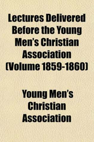 Cover of Lectures Delivered Before the Young Men's Christian Association (Volume 1859-1860)