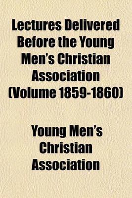 Book cover for Lectures Delivered Before the Young Men's Christian Association (Volume 1859-1860)