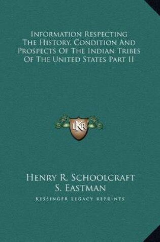 Cover of Information Respecting the History, Condition and Prospects Information Respecting the History, Condition and Prospects of the Indian Tribes of the United States Part II of the Indian Tribes of the United States Part II