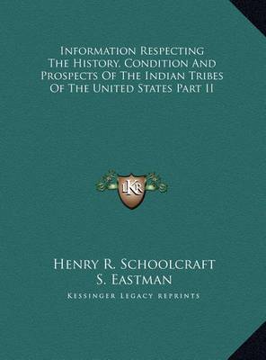 Book cover for Information Respecting the History, Condition and Prospects Information Respecting the History, Condition and Prospects of the Indian Tribes of the United States Part II of the Indian Tribes of the United States Part II
