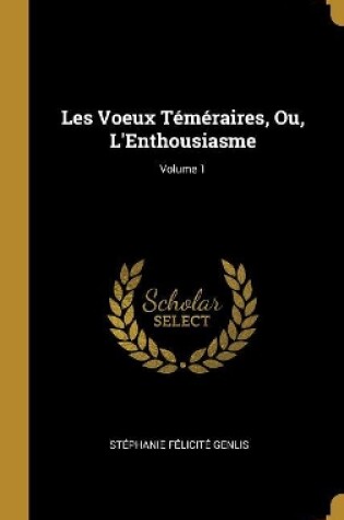 Cover of Les Voeux T�m�raires, Ou, L'Enthousiasme; Volume 1