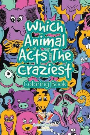 Cover of Which Animal Acts the Craziest Coloring Book