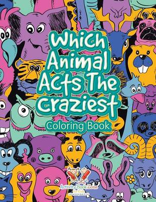 Book cover for Which Animal Acts the Craziest Coloring Book