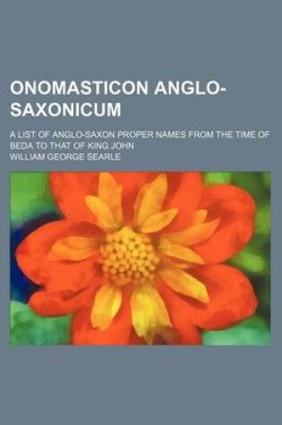 Cover of Onomasticon Anglo-Saxonicum; A List of Anglo-Saxon Proper Names from the Time of Beda to That of King John