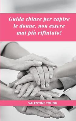 Book cover for Guida chiave per capire le donne, non essere mai piu rifiutato!