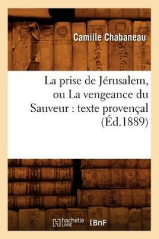 Cover of La Prise de Jerusalem, Ou La Vengeance Du Sauveur: Texte Provencal (Ed.1889)