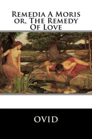 Cover of Remedia A Moris or, The Remedy Of Love