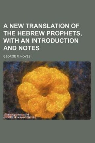 Cover of A New Translation of the Hebrew Prophets, with an Introduction and Notes