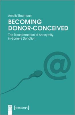 Cover of Becoming Donor–Conceived – The Transformation of Anonymity in Gamete Donation