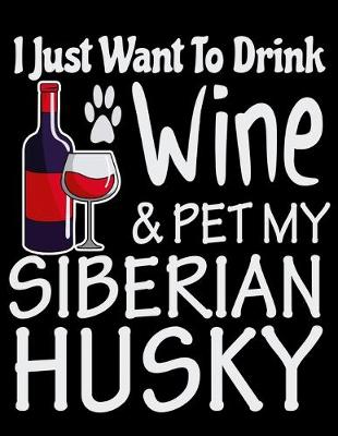 Book cover for I Just Want to Drink Wine & Pet My Siberian Husky