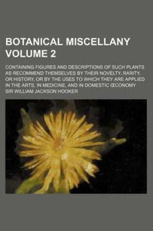 Cover of Botanical Miscellany Volume 2; Containing Figures and Descriptions of Such Plants as Recommend Themselves by Their Novelty, Rarity, or History, or by