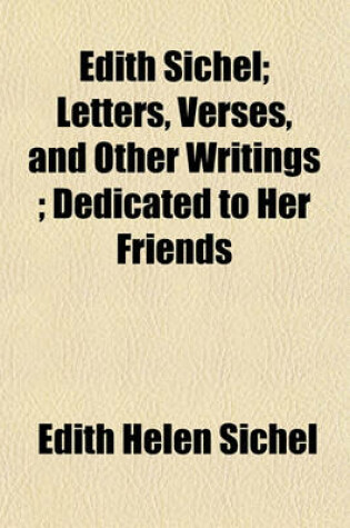 Cover of Edith Sichel; Letters, Verses, and Other Writings; Dedicated to Her Friends