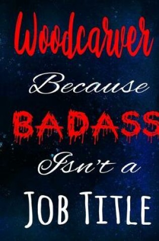 Cover of Woodcarver Because Badass Isn't a Job Title