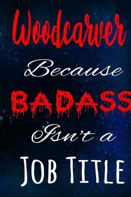 Book cover for Woodcarver Because Badass Isn't a Job Title