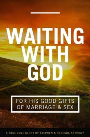 Cover of Waiting With God For His Good Gifts of Marriage and Sex