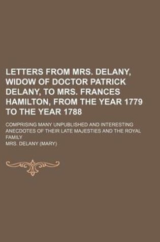Cover of Letters from Mrs. Delany, Widow of Doctor Patrick Delany, to Mrs. Frances Hamilton, from the Year 1779 to the Year 1788; Comprising Many Unpublished and Interesting Anecdotes of Their Late Majesties and the Royal Family