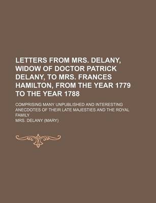 Book cover for Letters from Mrs. Delany, Widow of Doctor Patrick Delany, to Mrs. Frances Hamilton, from the Year 1779 to the Year 1788; Comprising Many Unpublished and Interesting Anecdotes of Their Late Majesties and the Royal Family