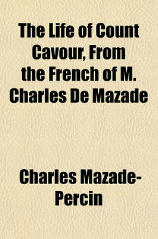 Cover of The Life of Count Cavour, from the French of M. Charles de Mazade