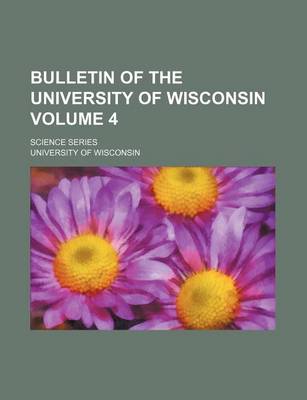 Book cover for Bulletin of the University of Wisconsin Volume 4; Science Series