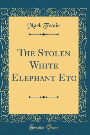 Cover of The Stolen White Elephant Etc (Classic Reprint)