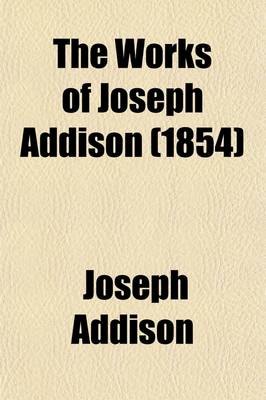 Book cover for The Works of Joseph Addison; Including the Whole Contents of BP. Hurd's Edition, with Letters and Other Pieces Not Found in Any Previous Collection and Macaulay's Essay on His Life and Works Volume 5