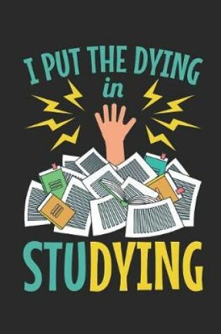 Cover of I Put the Dying in Studying