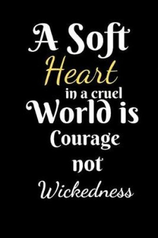 Cover of A Soft Heart In A Cruel World Is Courage Not Wickedness