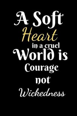 Book cover for A Soft Heart In A Cruel World Is Courage Not Wickedness