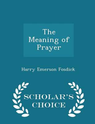 Book cover for The Meaning of Prayer - Scholar's Choice Edition