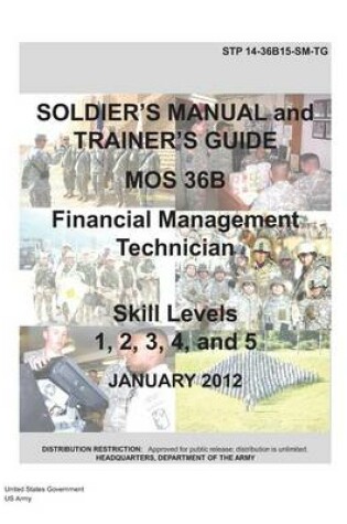 Cover of Soldier Training Publication STP 14-36B15-SM-TG Soldier's Manual and Trainer's Guide MOS 36B Financial Management Technician Skill Levels 1, 2, 3, 4, and 5 January 2012