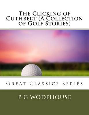 Book cover for The Clicking of Cuthbert (a Collection of Golf Stories)