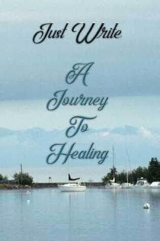 Cover of Just Write a Journey to Healing